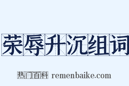 荣辱升沉组词是什么意思的图片